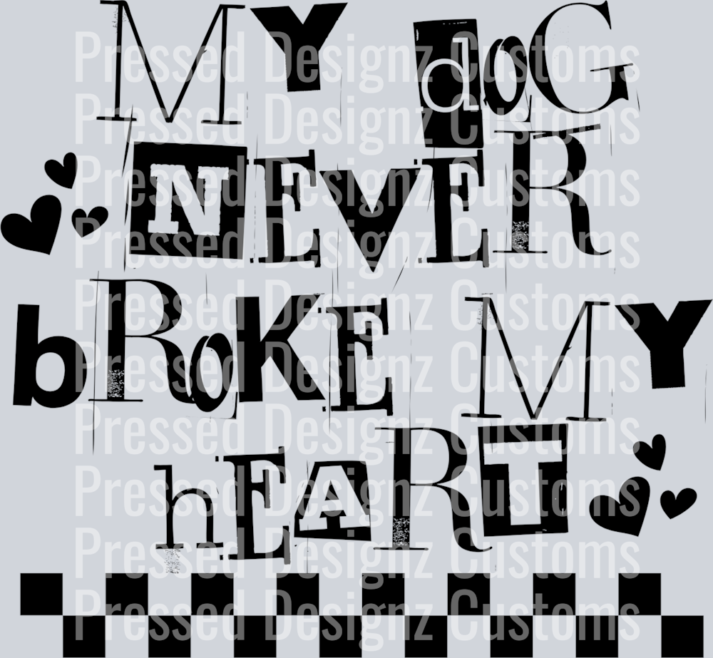 MY DOG NEVER BROKE MY HEART BLACK FONT